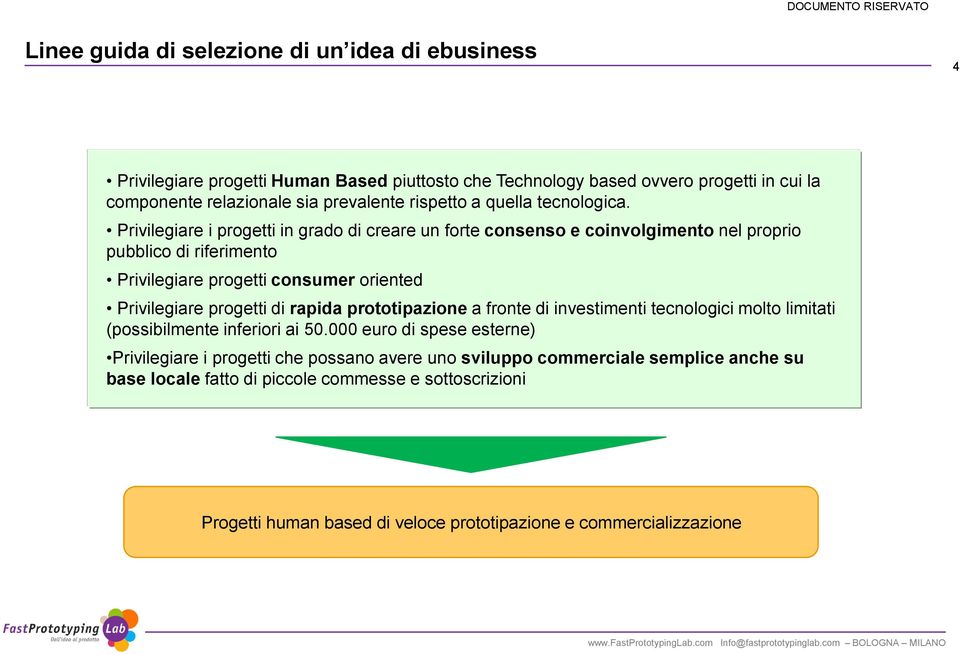 Privilegiare i progetti in grado di creare un forte consenso e coinvolgimento nel proprio pubblico di riferimento Privilegiare progetti consumer oriented Privilegiare progetti di