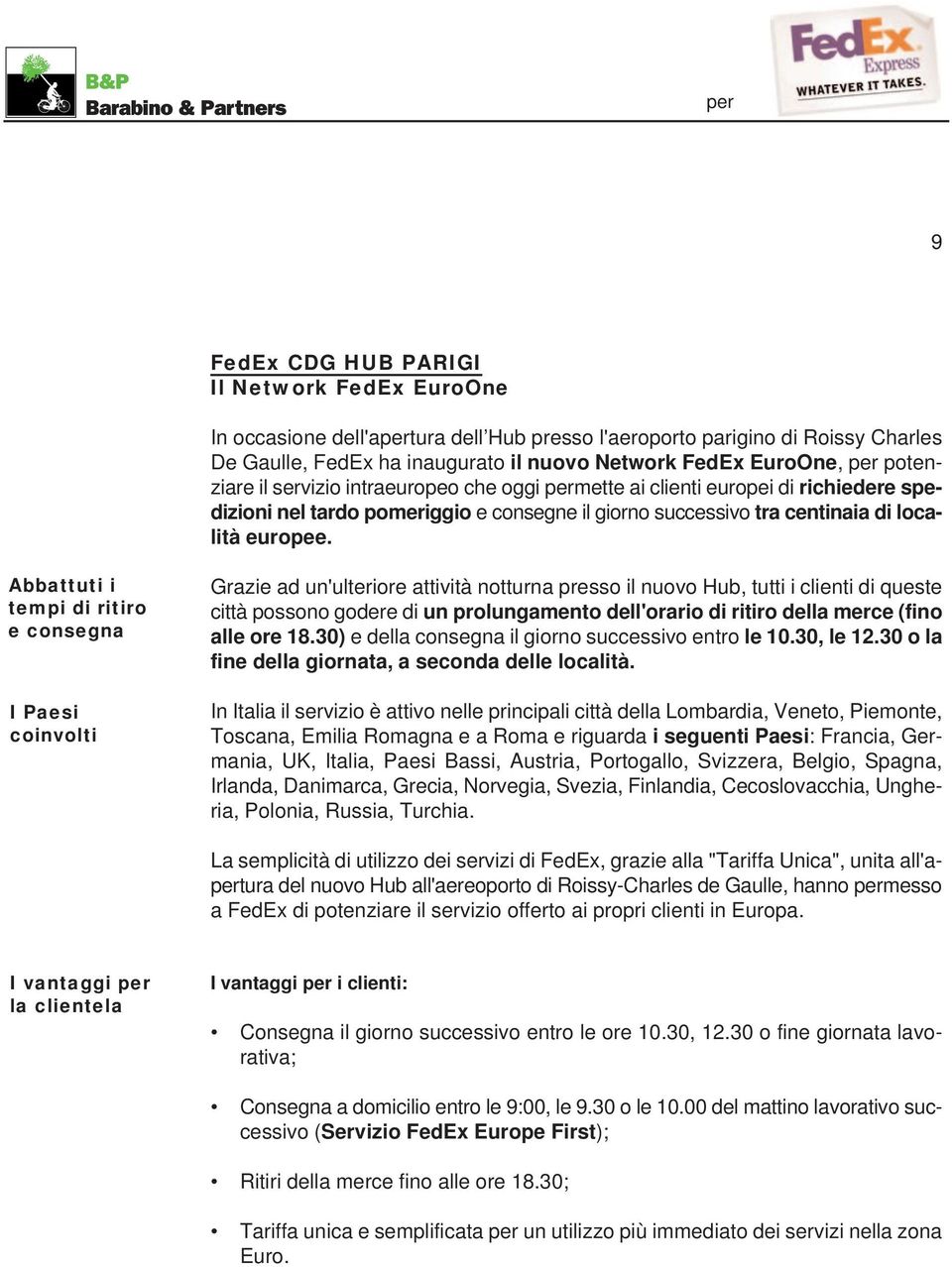 Abbattuti i tempi di ritiro e consegna I Paesi coinvolti Grazie ad un'ulteriore attività notturna presso il nuovo Hub, tutti i clienti di queste città possono godere di un prolungamento dell'orario