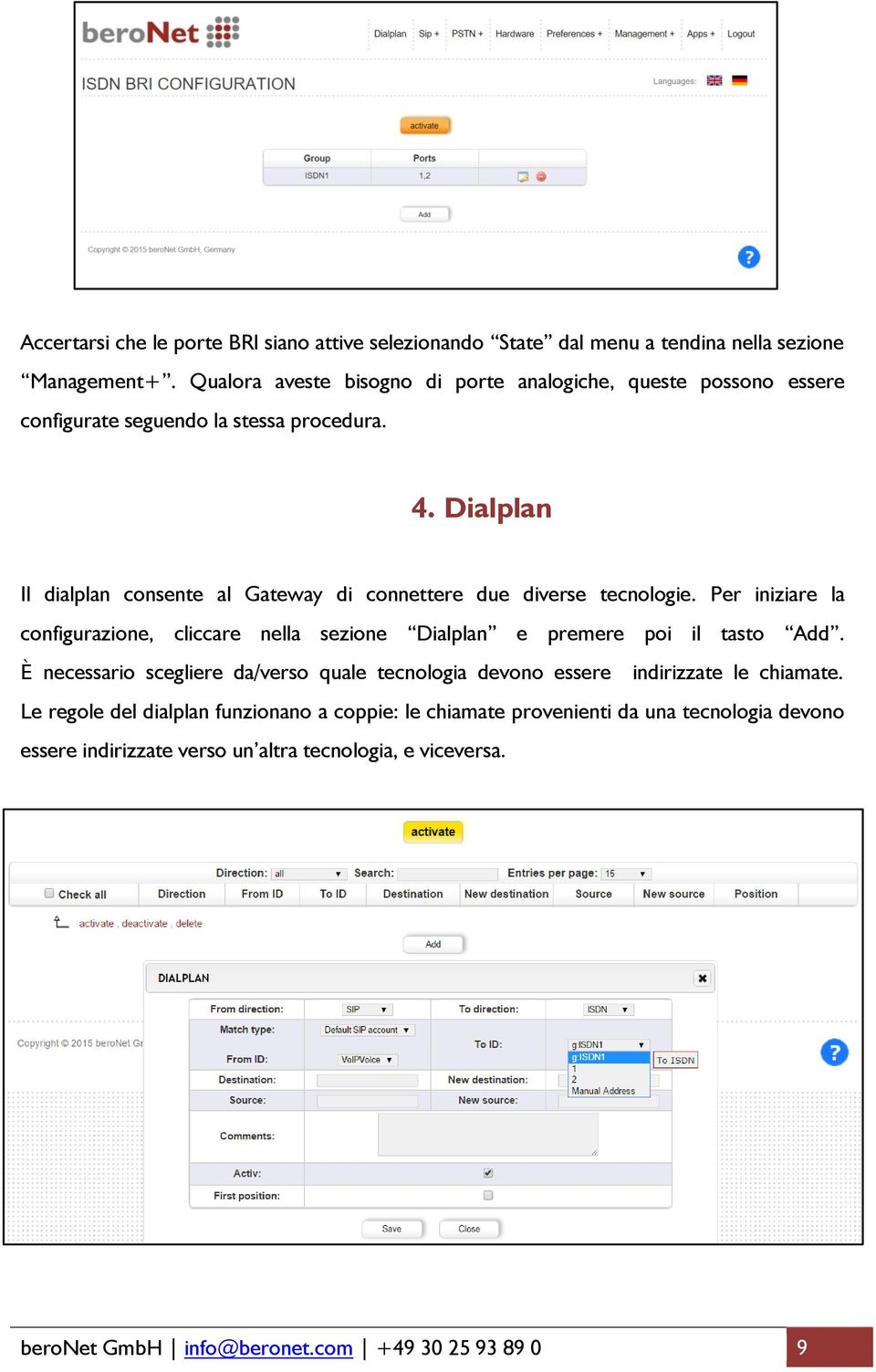 Dialplan Il dialplan consente al Gateway di connettere due diverse tecnologie. Per iniziare la configurazione, cliccare nella sezione Dialplan e premere poi il tasto Add.