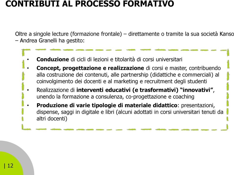 coinvolgimento dei docenti e al marketing e recruitment degli studenti Realizzazione di interventi educativi (e trasformativi) innovativi, unendo la formazione a consulenza,