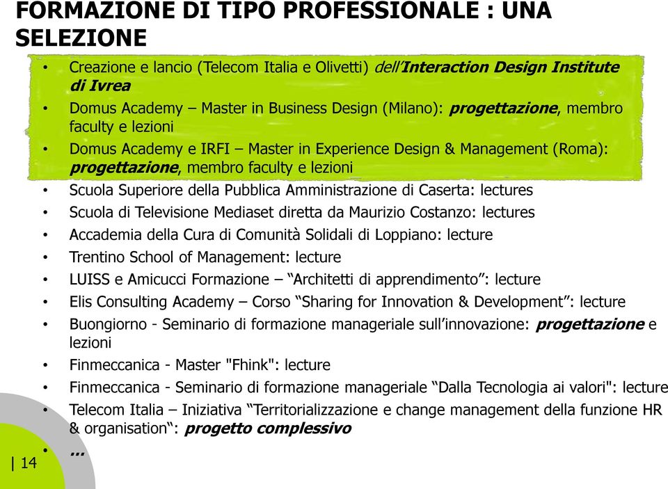 di Caserta: lectures Scuola di Televisione Mediaset diretta da Maurizio Costanzo: lectures Accademia della Cura di Comunità Solidali di Loppiano: lecture Trentino School of Management: lecture LUISS