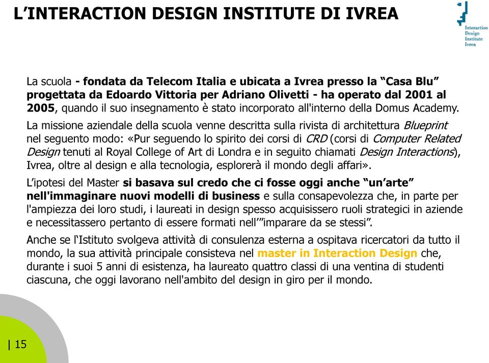 La missione aziendale della scuola venne descritta sulla rivista di architettura Blueprint nel seguento modo: «Pur seguendo lo spirito dei corsi di CRD (corsi di Computer Related Design tenuti al