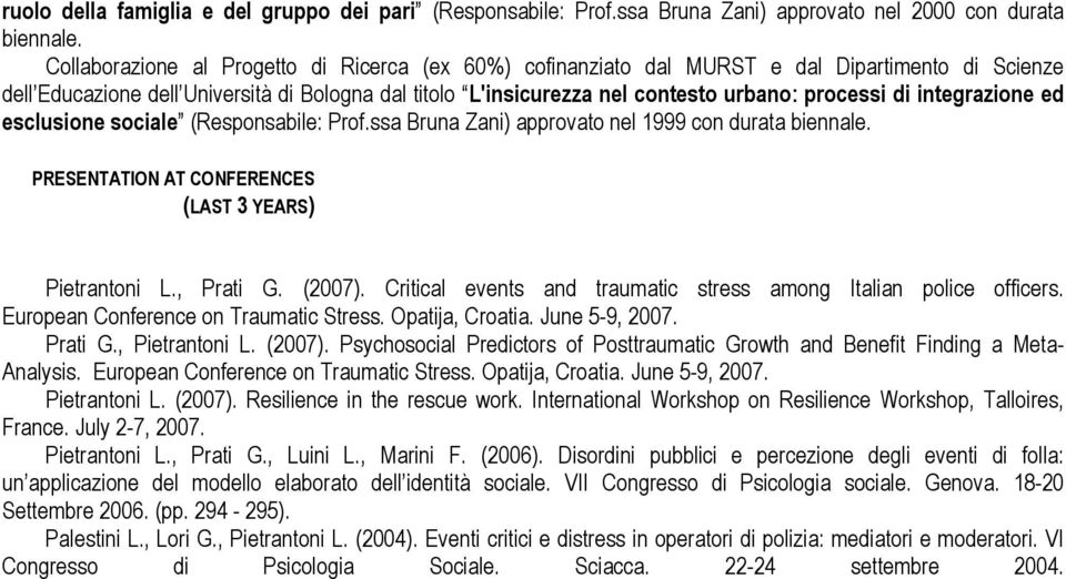 di integrazione ed esclusione sociale (Responsabile: Prof.ssa Bruna Zani) approvato nel 1999 con durata biennale. PRESENTATION AT CONFERENCES Pietrantoni L., Prati G. (2007).