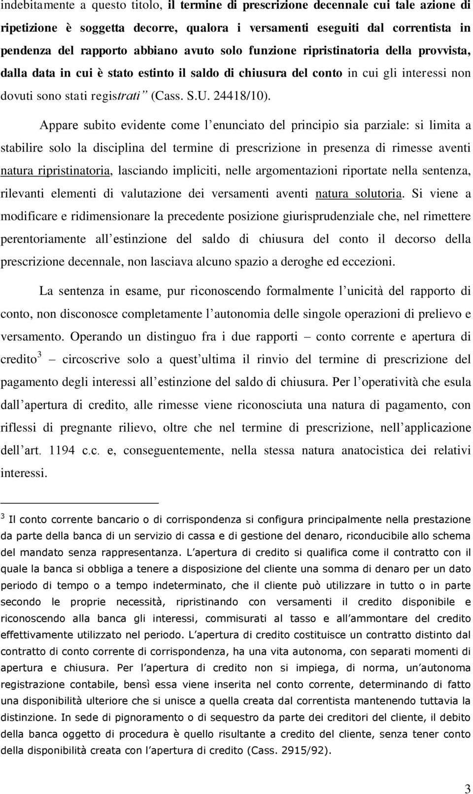 Appare subito evidente come l enunciato del principio sia parziale: si limita a stabilire solo la disciplina del termine di prescrizione in presenza di rimesse aventi natura ripristinatoria,