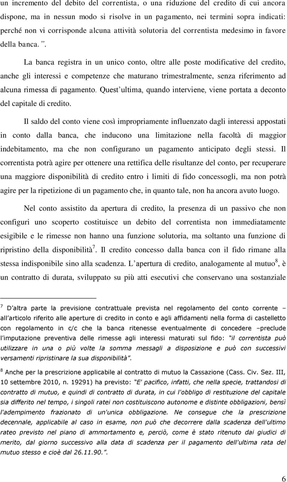 . La banca registra in un unico conto, oltre alle poste modificative del credito, anche gli interessi e competenze che maturano trimestralmente, senza riferimento ad alcuna rimessa di pagamento.