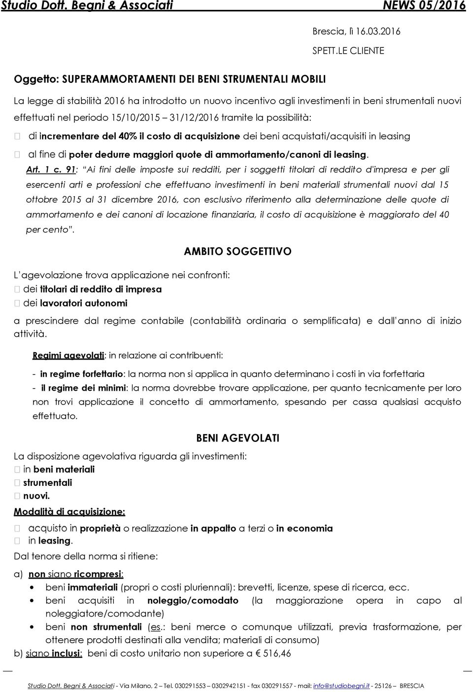 15/10/2015 31/12/2016 tramite la possibilità: incrementare del 40% il costo di acquisizione dei beni acquistati/acquisiti in leasing poter dedurre maggiori quote di ammortamento/canoni di leasing.