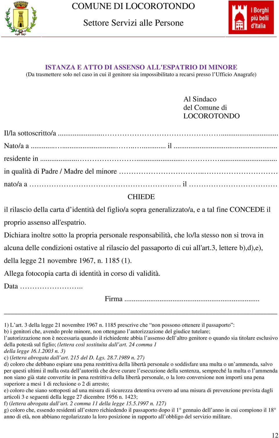 . il CHIEDE il rilascio della carta d identità del figlio/a sopra generalizzato/a, e a tal fine CONCEDE il proprio assenso all'espatrio.