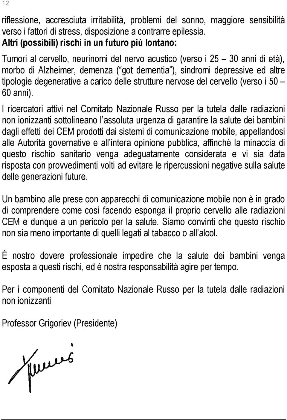 altre tipologie degenerative a carico delle strutture nervose del cervello (verso i 50 60 anni).