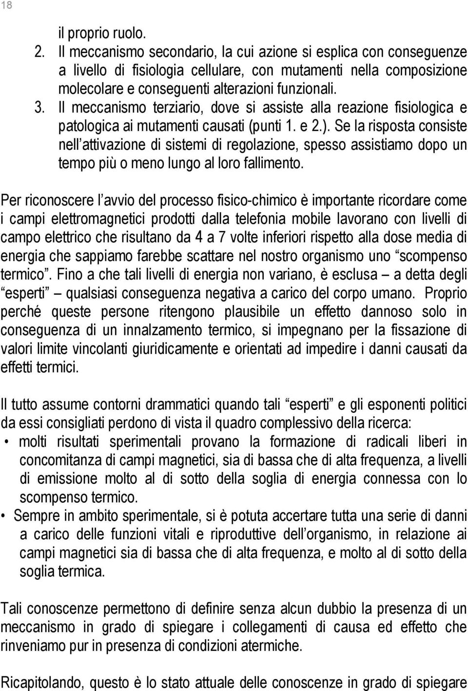 Il meccanismo terziario, dove si assiste alla reazione fisiologica e patologica ai mutamenti causati (punti 1. e 2.).