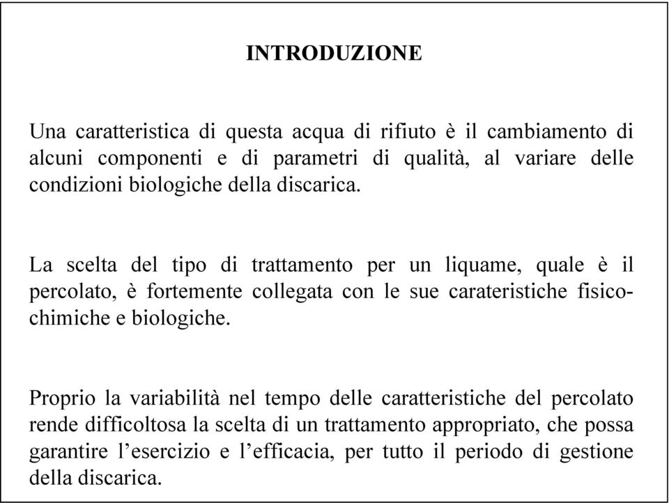 La scelta del tipo di trattamento per un liquame, quale è il percolato, è fortemente collegata con le sue carateristiche fisicochimiche e