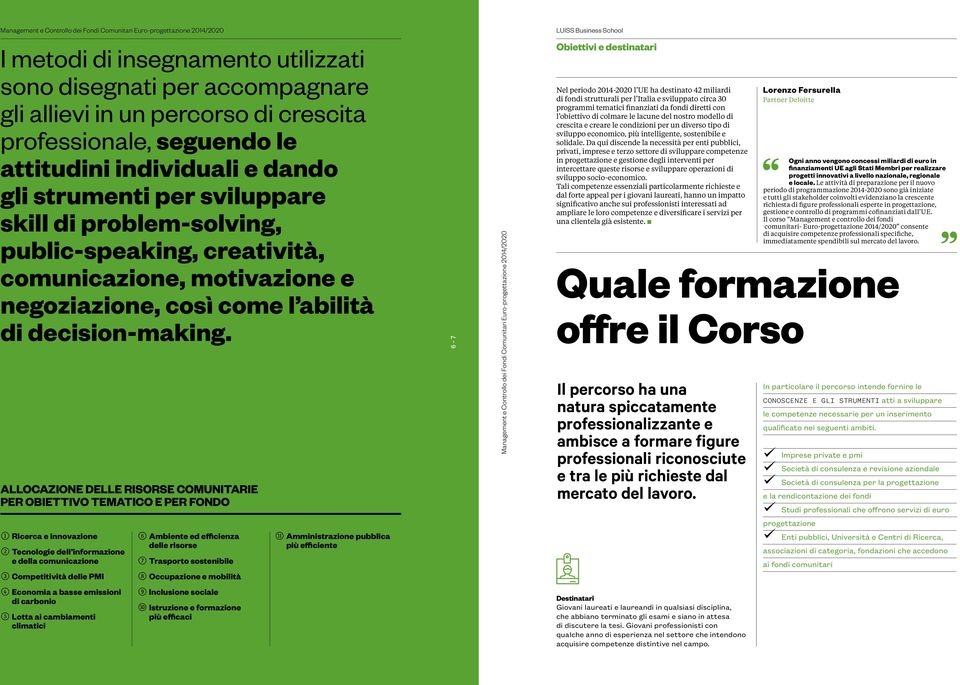 ALLOCAZIONE DELLE RISORSE COMUNITARIE PER OBIETTIVO TEMATICO E PER FONDO 6-7 Obiettivi e destinatari Nel periodo 2014-2020 l UE ha destinato 42 miliardi di fondi strutturali per l Italia e sviluppato