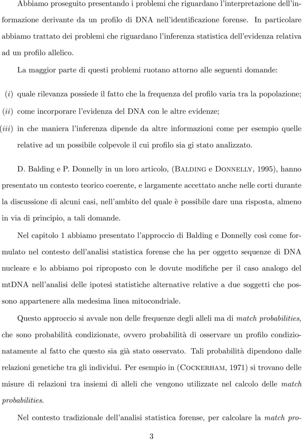 La maggior parte di questi problemi ruotano attorno alle seguenti domande: (i) quale rilevanza possiede il fatto che la frequenza del profilo varia tra la popolazione; (ii) come incorporare l