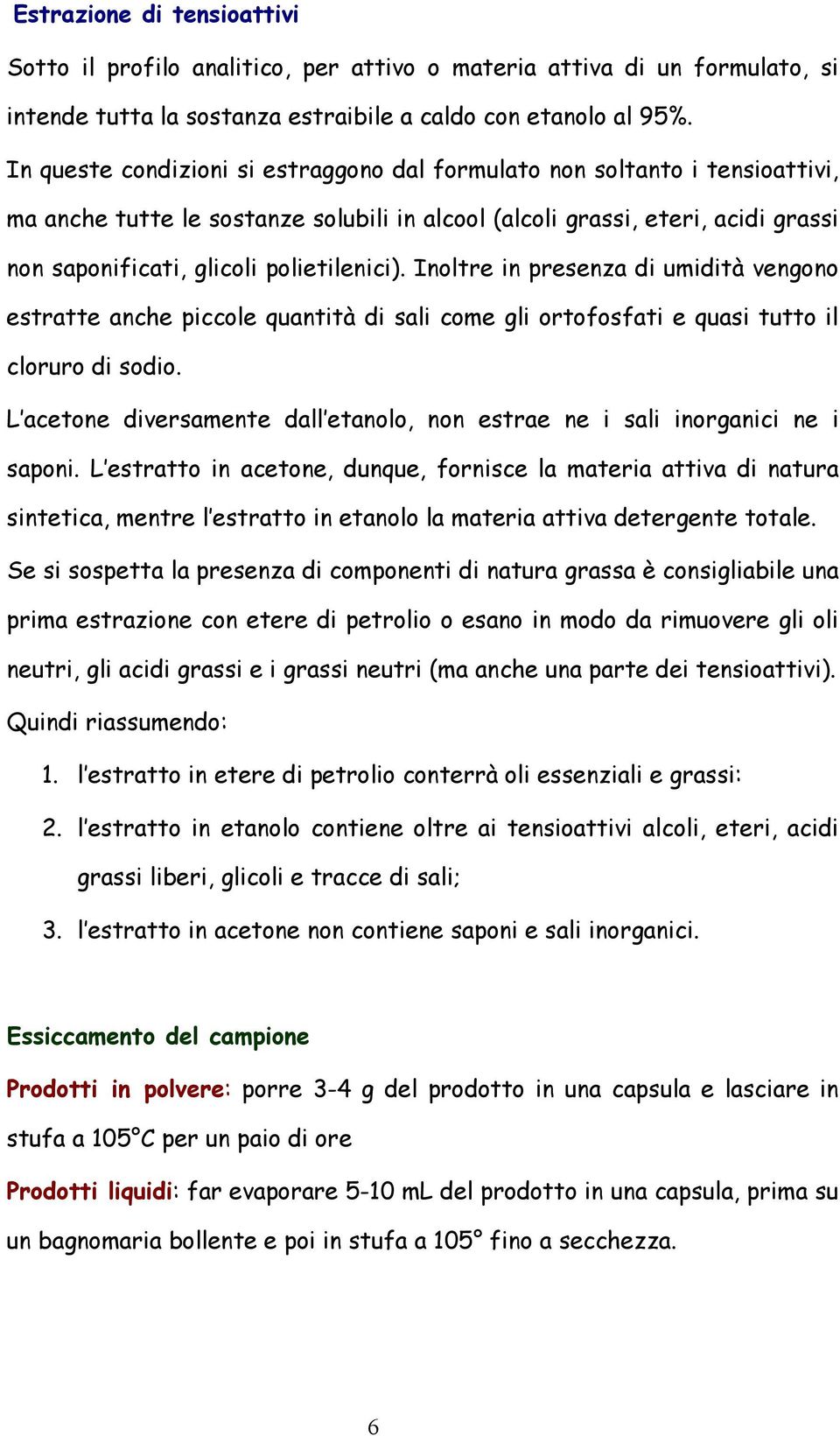 polietilenici). Inoltre in presenza di umidità vengono estratte anche piccole quantità di sali come gli ortofosfati e quasi tutto il cloruro di sodio.