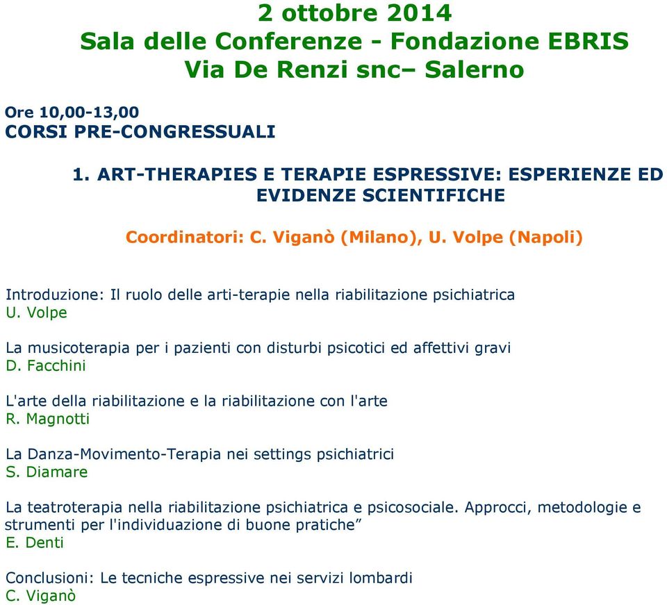 Volpe (Napoli) Introduzione: Il ruolo delle arti-terapie nella riabilitazione psichiatrica U. Volpe La musicoterapia per i pazienti con disturbi psicotici ed affettivi gravi D.