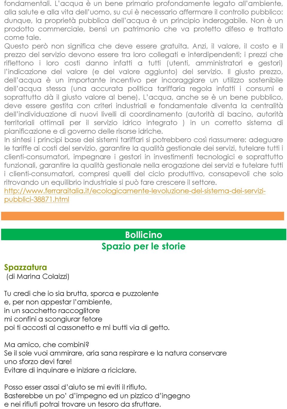 principio inderogabile. Non è un prodotto commerciale, bensì un patrimonio che va protetto difeso e trattato come tale. Questo però non significa che deve essere gratuita.