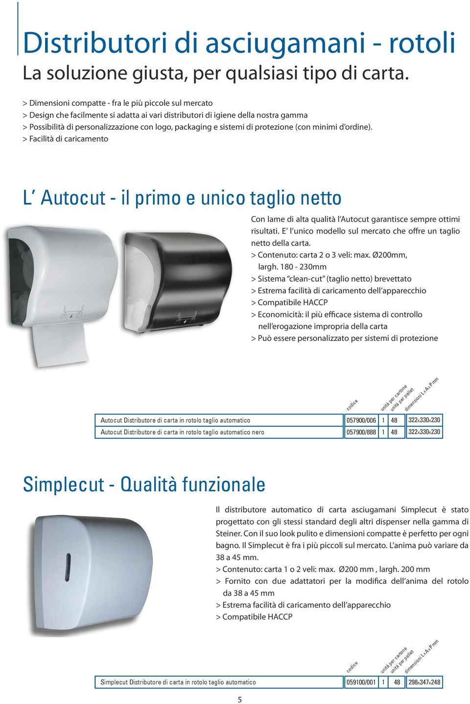 sistemi di protezione (con minimi d ordine). > Facilità di caricamento L Autocut - il primo e unico taglio netto Con lame di alta qualità l Autocut garantisce sempre ottimi risultati.