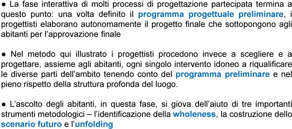 Nel metodo qui illustrato i progettisti procedono invece a scegliere e a progettare, assieme agli abitanti, ogni singolo intervento idoneo a riqualificare le diverse parti dell ambito