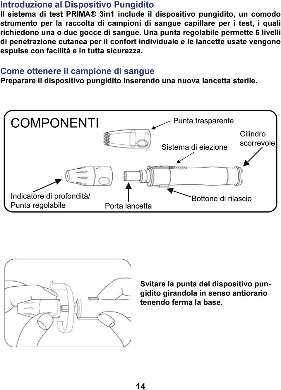 Una punta regolabile permette 5 livelli di penetrazione cutanea per il confort individuale e le lancette usate vengono espulse con facilità e in