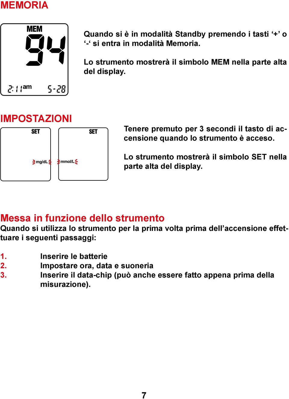 Tenere premuto per 3 secondi il tasto di accensione quando lo strumento è acceso.