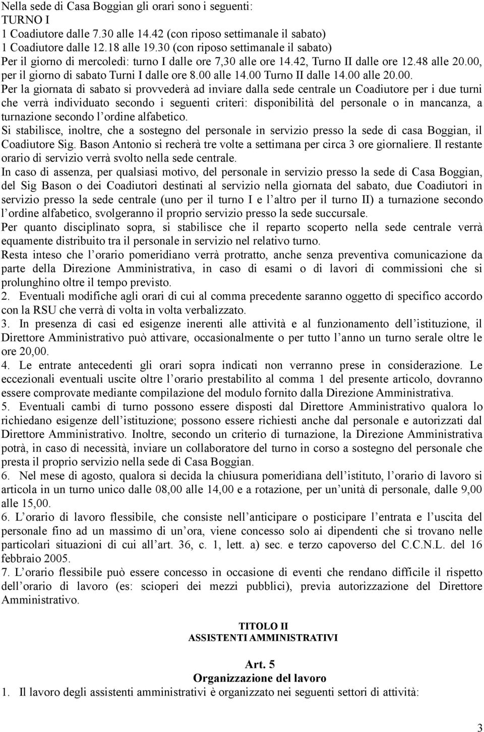 00 Turno II dalle 14.00 alle 20.00. Per la giornata di sabato si provvederà ad inviare dalla sede centrale un Coadiutore per i due turni che verrà individuato secondo i seguenti criteri: