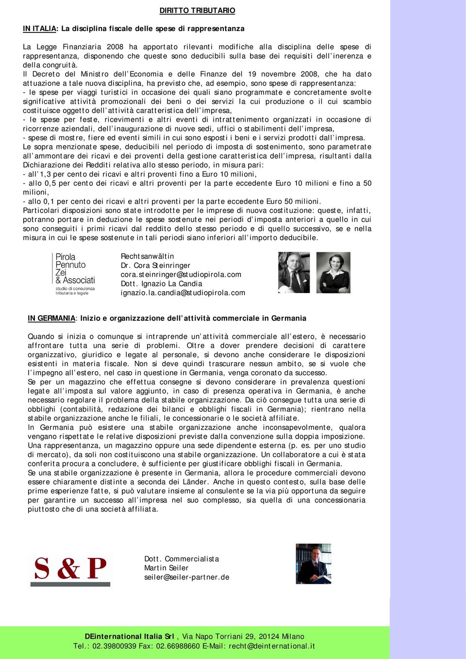 Il Decreto del Ministro dell Economia e delle Finanze del 19 novembre 2008, che ha dato attuazione a tale nuova disciplina, ha previsto che, ad esempio, sono spese di rappresentanza: - le spese per