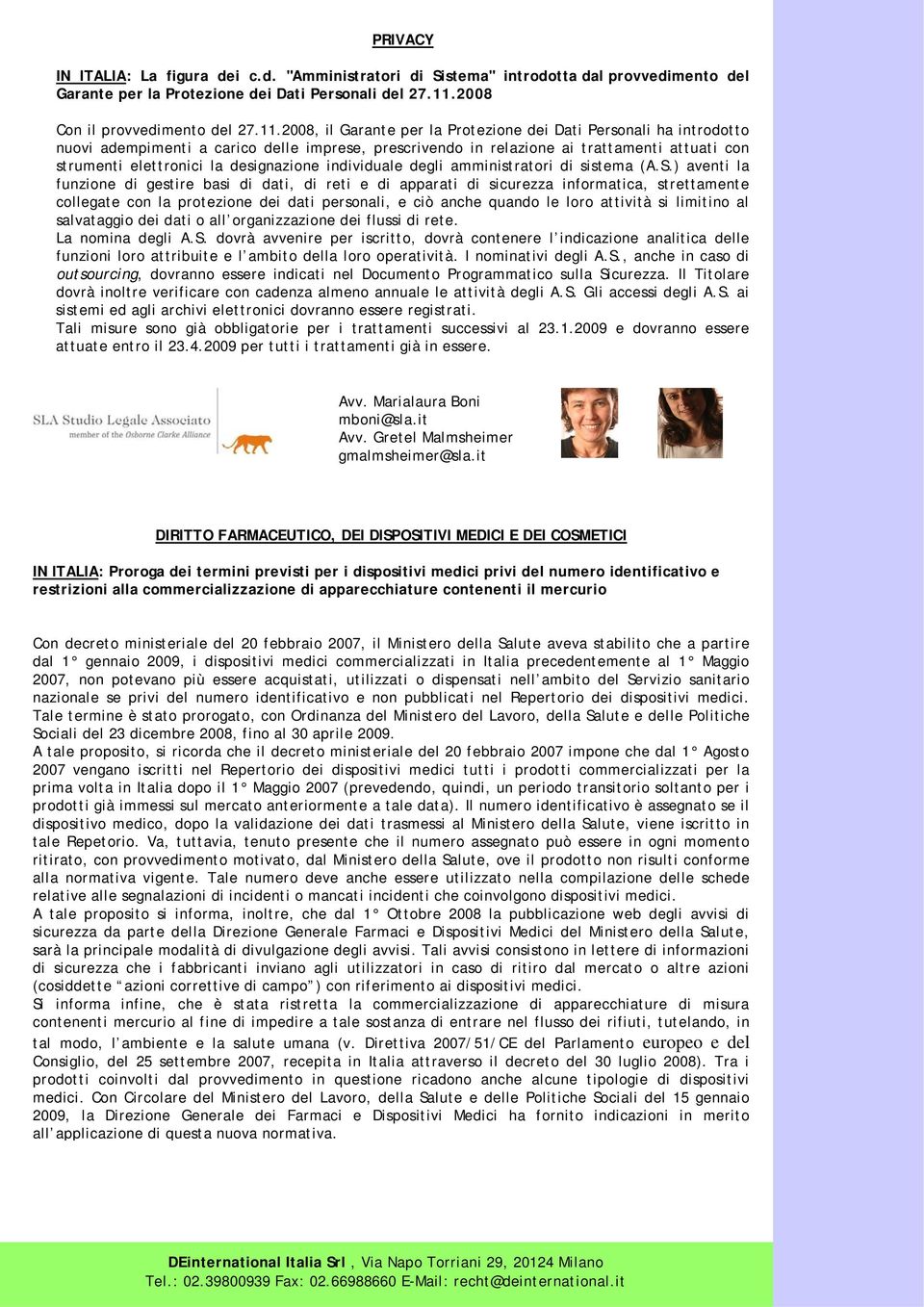 2008, il Garante per la Protezione dei Dati Personali ha introdotto nuovi adempimenti a carico delle imprese, prescrivendo in relazione ai trattamenti attuati con strumenti elettronici la