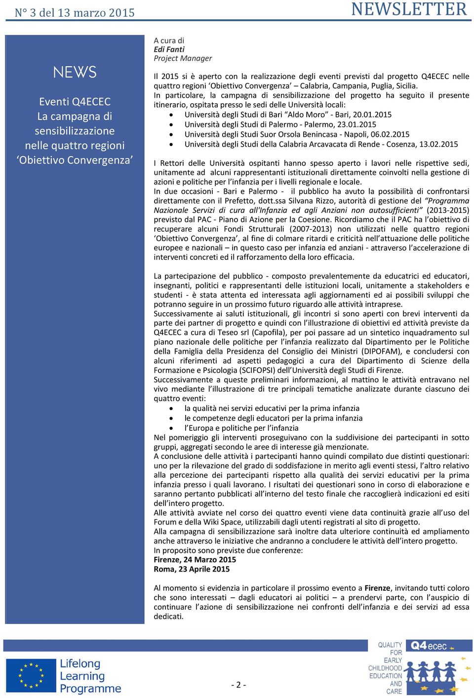 In particolare, la campagna di sensibilizzazione del progetto ha seguito il presente itinerario, ospitata presso le sedi delle Università locali: Università degli Studi di Bari Aldo Moro - Bari, 20.