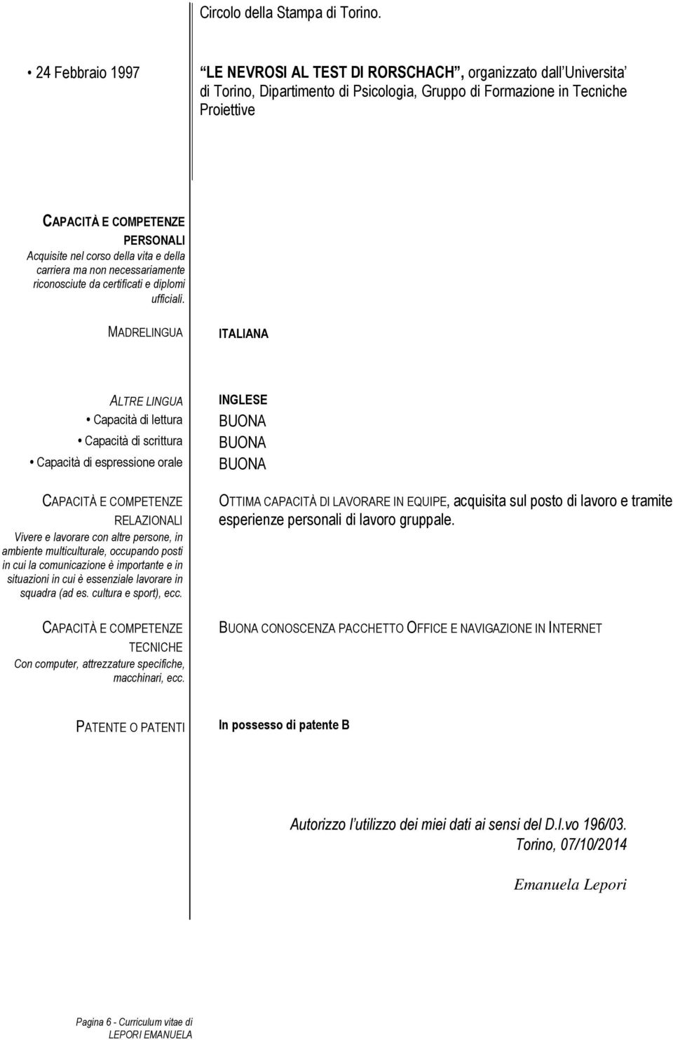 Acquisite nel corso della vita e della carriera ma non necessariamente riconosciute da certificati e diplomi ufficiali.