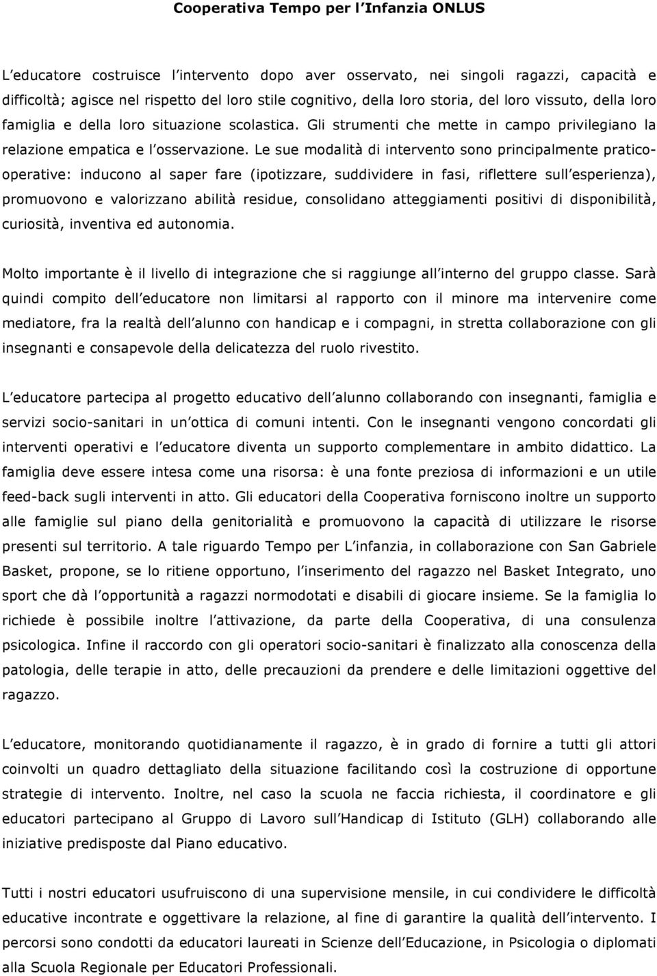 Le sue modalità di intervento sono principalmente praticooperative: inducono al saper fare (ipotizzare, suddividere in fasi, riflettere sull esperienza), promuovono e valorizzano abilità residue,