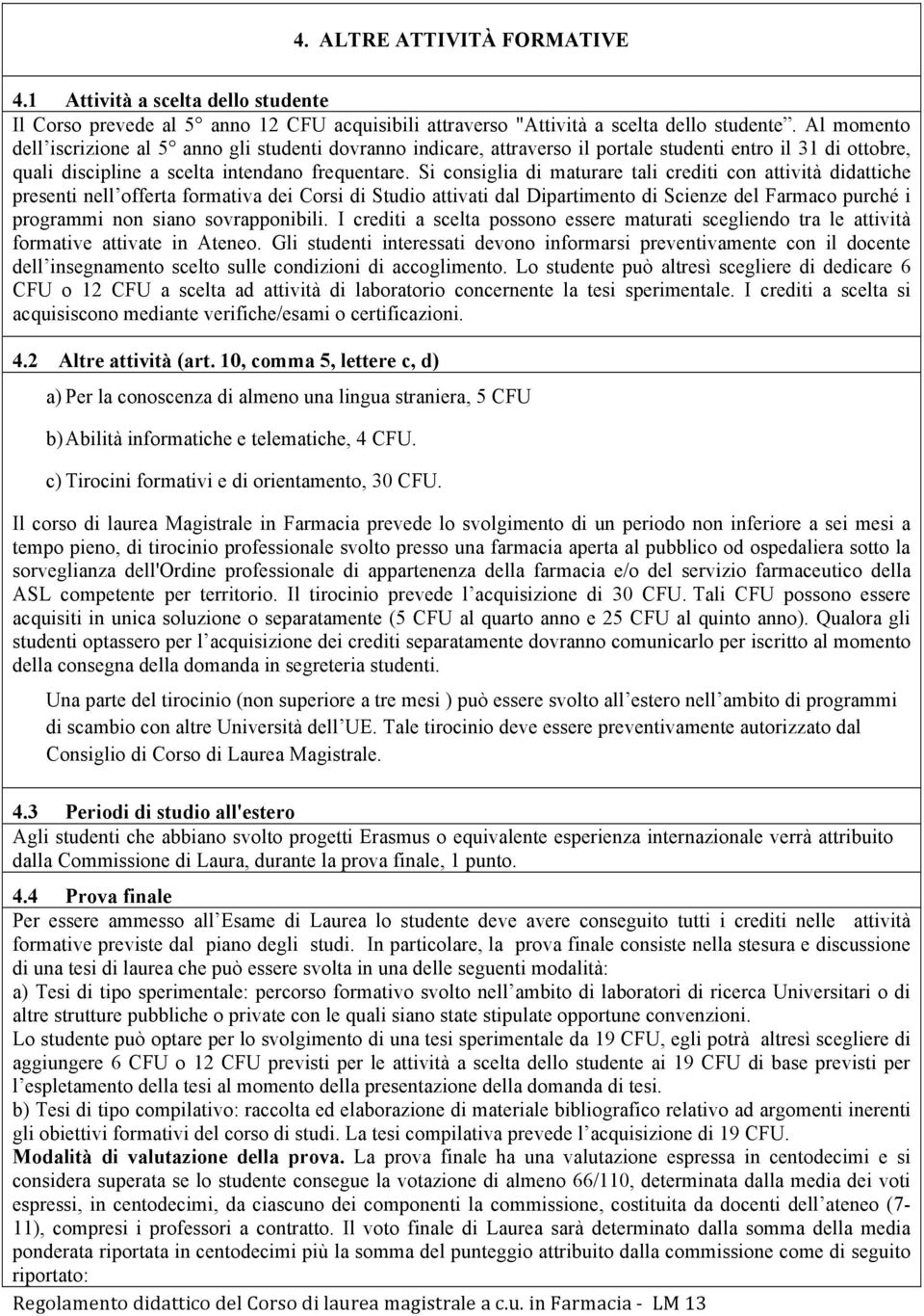 consiglia di maturare tali crediti con attività didattiche presenti nell offerta formativa dei Corsi di tudio attivati dal Dipartimento di cienze del Farmaco purché i programmi non siano