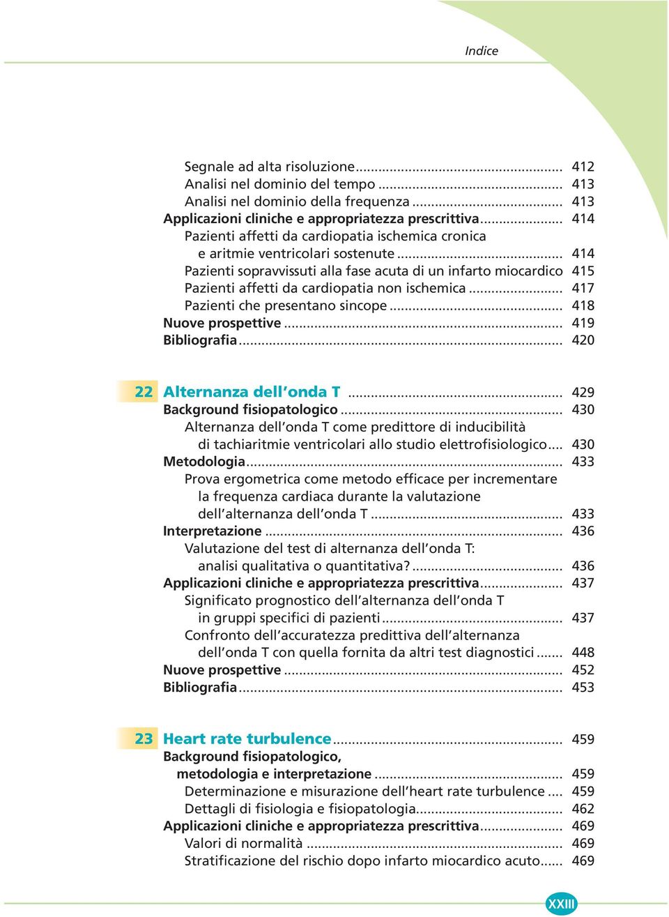 .. 414 Pazienti sopravvissuti alla fase acuta di un infarto miocardico 415 Pazienti affetti da cardiopatia non ischemica... 417 Pazienti che presentano sincope... 418 Nuove prospettive.