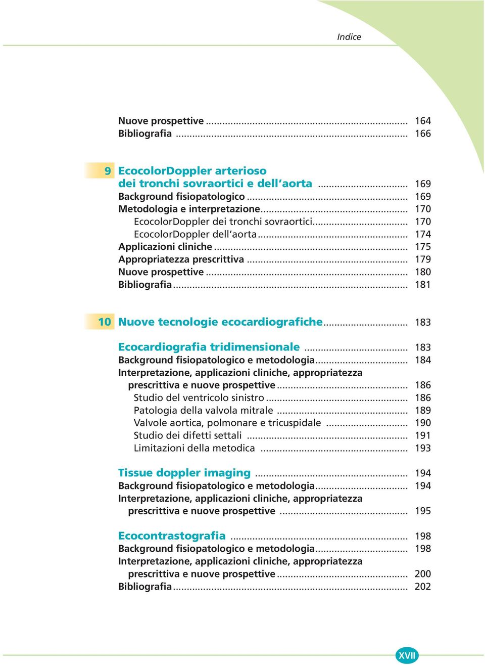 .. 181 10 Nuove tecnologie ecocardiografiche... 183 Ecocardiografia tridimensionale... 183 Background fisiopatologico e metodologia.