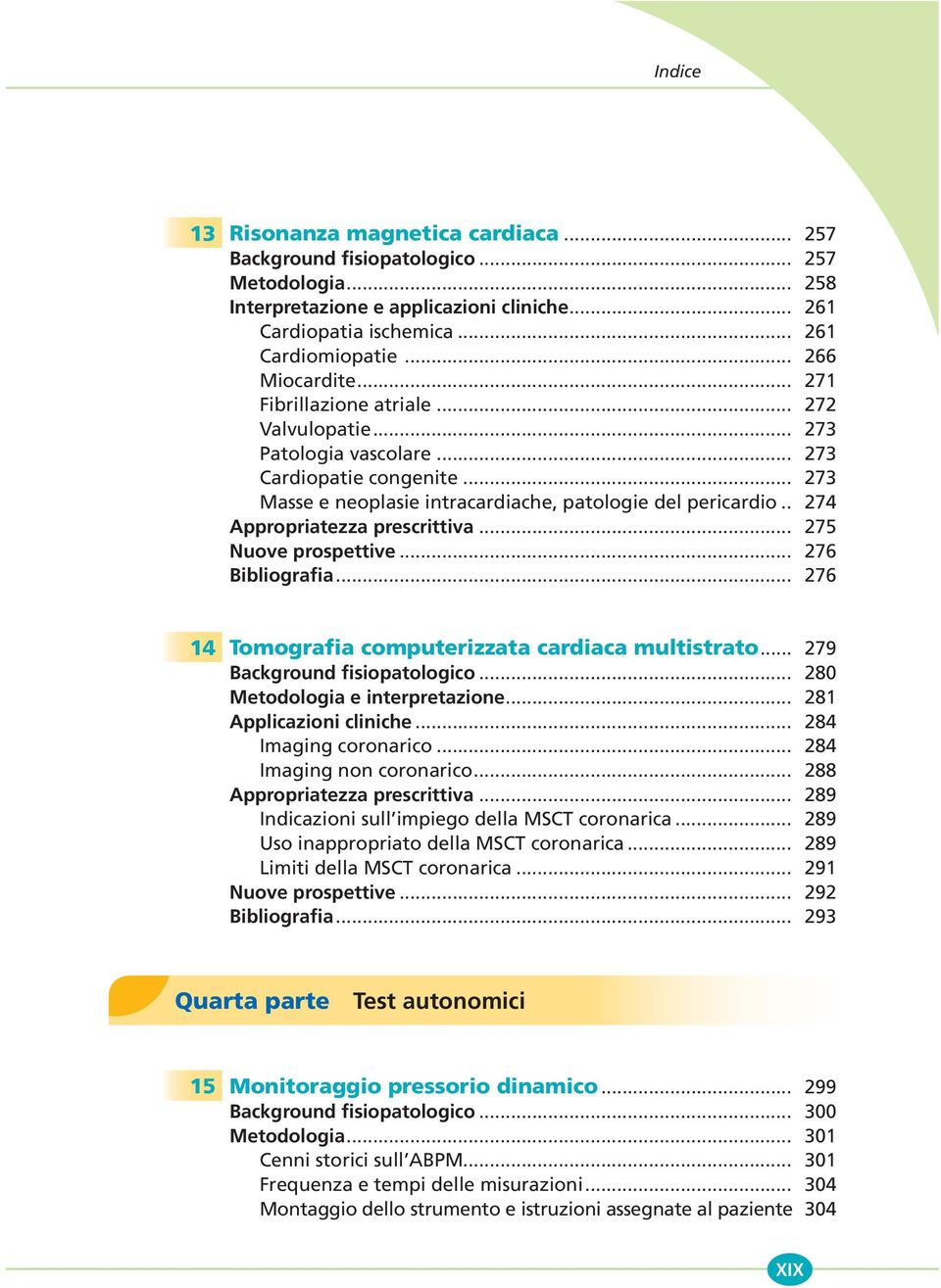. 274 Appropriatezza prescrittiva... 275 Nuove prospettive... 276 Bibliografia... 276 14 Tomografia computerizzata cardiaca multistrato... 279 Background fisiopatologico.
