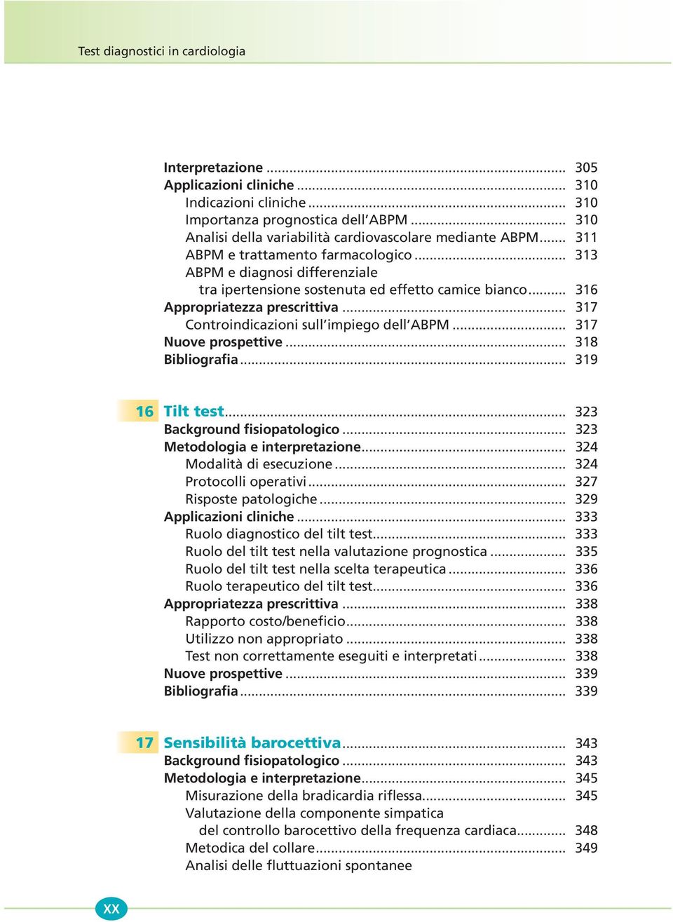 .. 316 Appropriatezza prescrittiva... 317 Controindicazioni sull impiego dell ABPM... 317 Nuove prospettive... 318 Bibliografia... 319 16 Tilt test... 323 Background fisiopatologico.