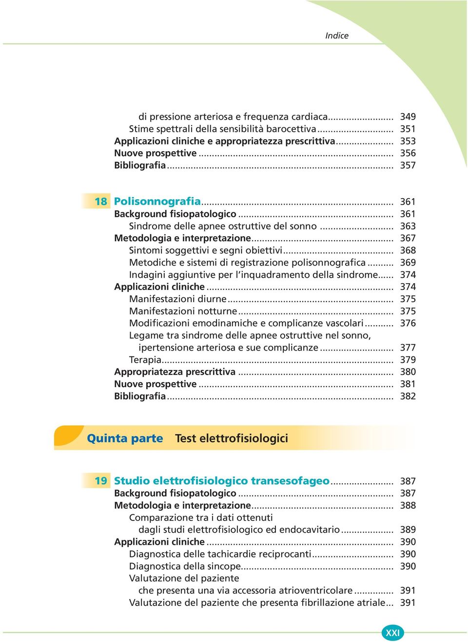 .. 368 Metodiche e sistemi di registrazione polisonnografica... 369 Indagini aggiuntive per l inquadramento della sindrome... 374 Applicazioni cliniche... 374 Manifestazioni diurne.