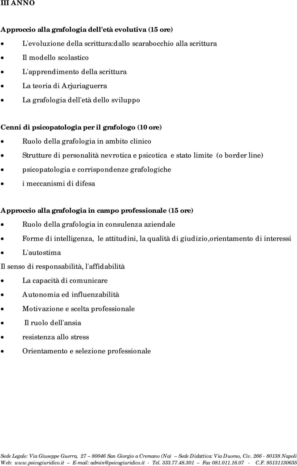 limite (o border line) psicopatologia e corrispondenze grafologiche i meccanismi di difesa Approccio alla grafologia in campo professionale (15 ore) Ruolo della grafologia in consulenza aziendale