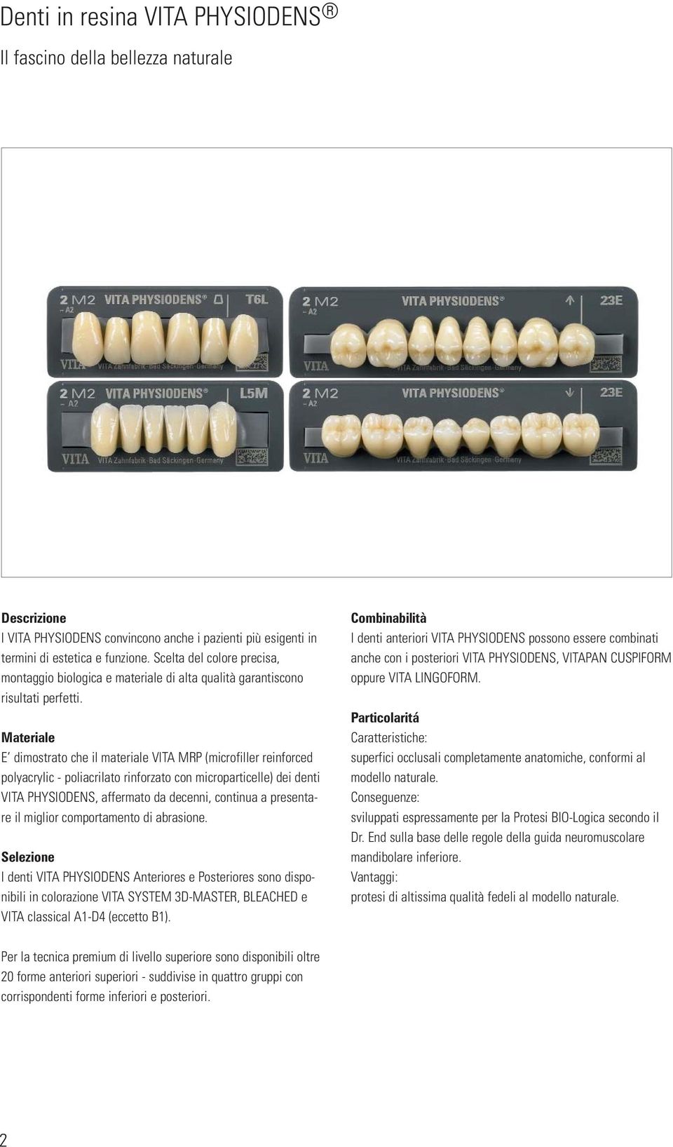 Materiale E dimostrato che il materiale VITA MRP (microfiller reinforced polyacrylic - poliacrilato rinforzato con microparticelle) dei denti VITA PHYSIODENS, affermato da decenni, continua a