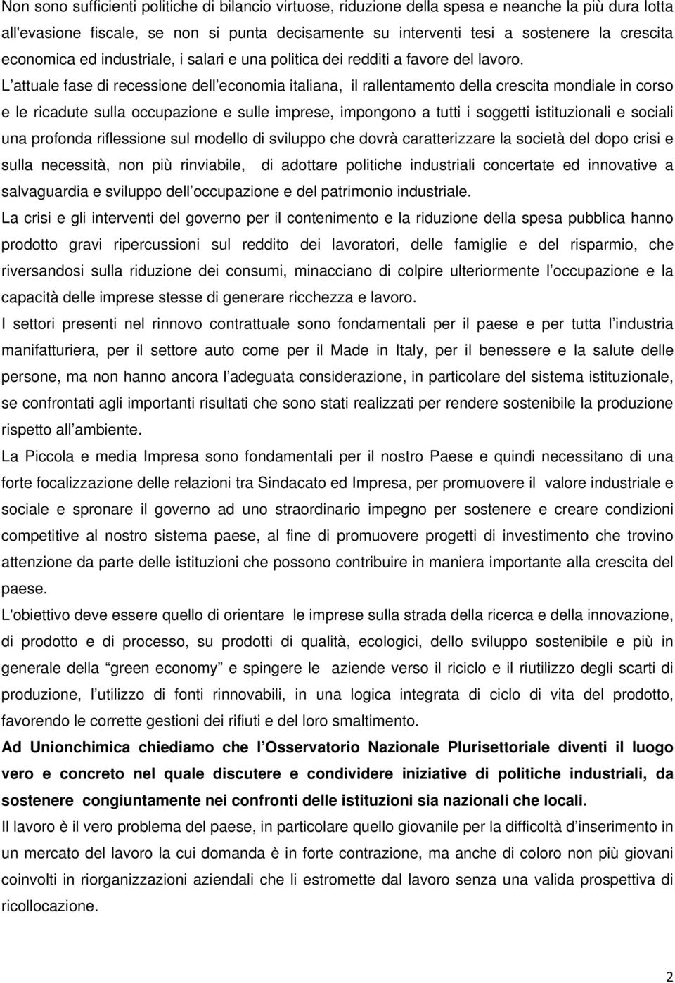 L attuale fase di recessione dell economia italiana, il rallentamento della crescita mondiale in corso e le ricadute sulla occupazione e sulle imprese, impongono a tutti i soggetti istituzionali e