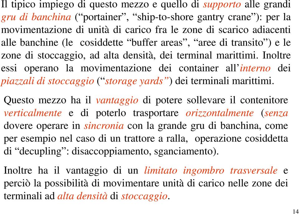 Inoltre essi operano la movimentazione dei container all interno dei piazzali di stoccaggio ( storage yards ) dei terminali marittimi.