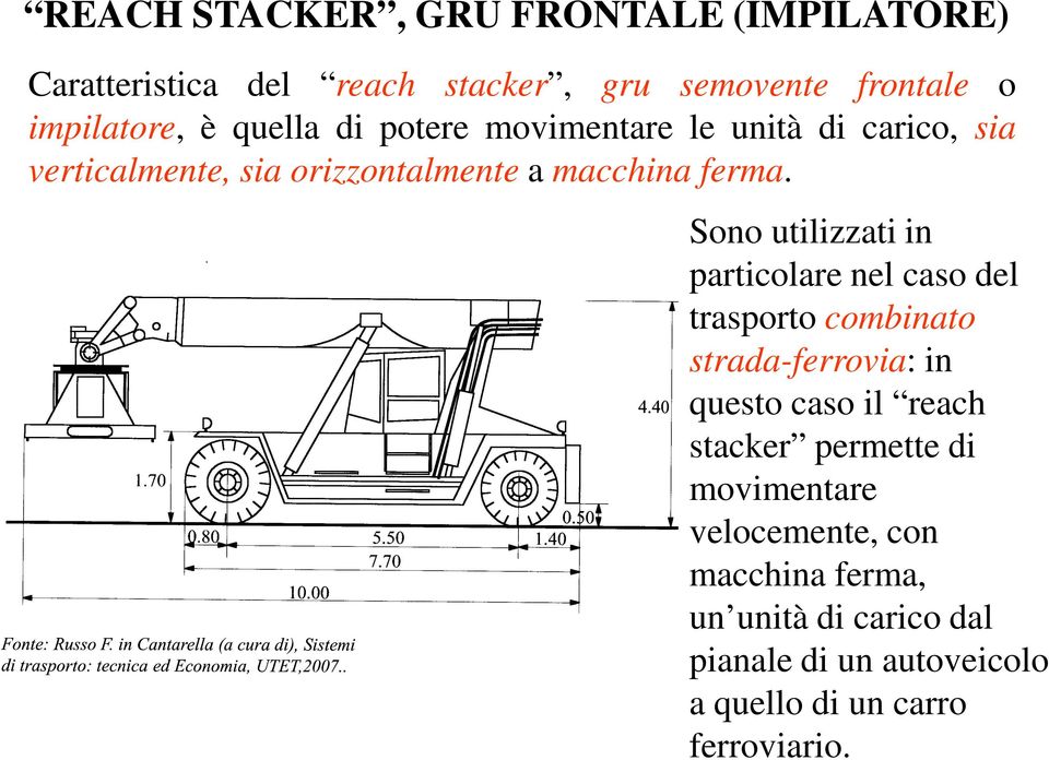 Sono utilizzati in particolare nel caso del trasporto combinato strada-ferrovia: in questo caso il reach stacker