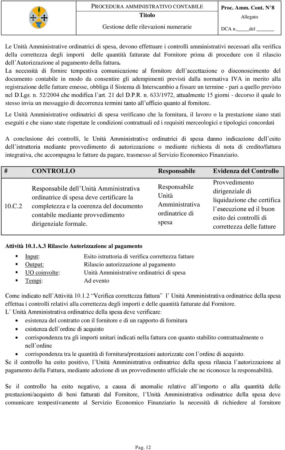 La necessità di fornire tempestiva comunicazione al fornitore dell accettazione o disconoscimento del documento contabile in modo da consentire gli adempimenti previsti dalla normativa IVA in merito