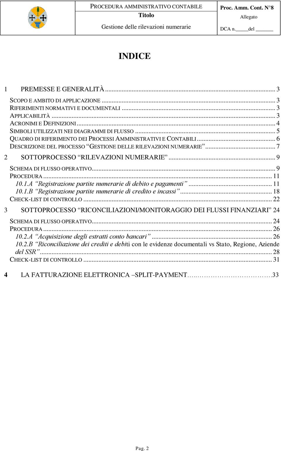 .. 7 2 SOTTOPROCESSO RILEVAZIONI NUMERARIE... 9 SCHEMA DI FLUSSO OPERATIVO... 9 PROCEDURA... 11 10.1.A Registrazione partite numerarie di debito e pagamenti... 11 10.1.B Registrazione partite numerarie di credito e incassi.