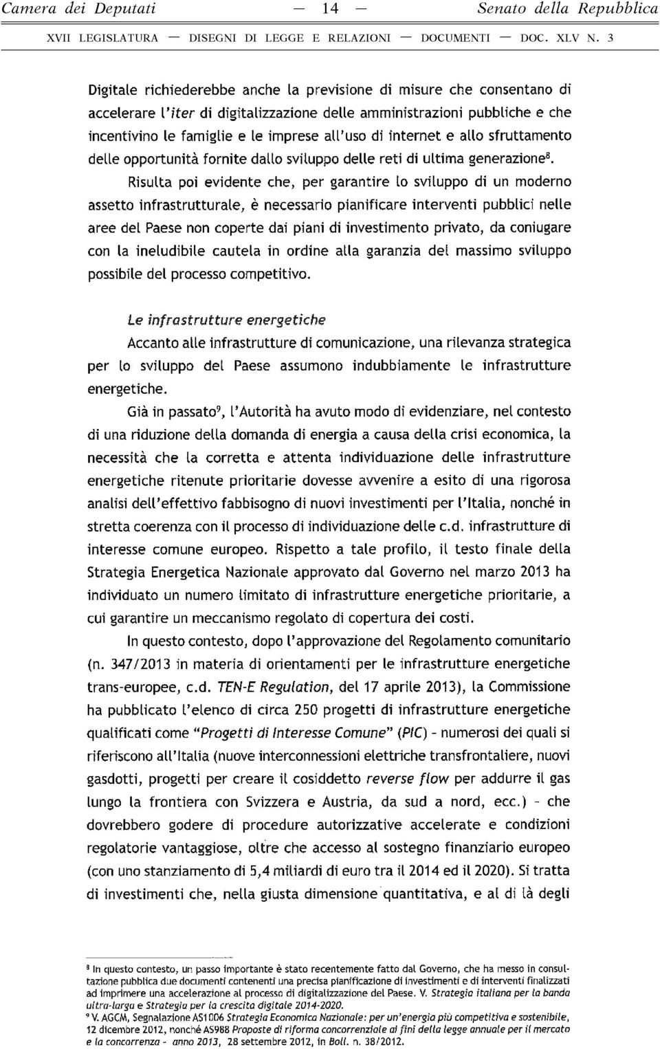 Risulta poi evidente che, per garantire lo sviluppo di un moderno assetto infrastrutturale, è necessario pianificare interventi pubblici nelle aree del Paese non coperte dai piani di investimento