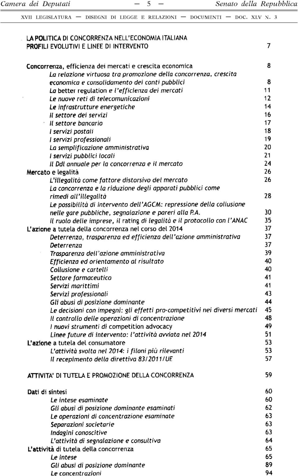 concorrenza, crescita economica e consolidamento dei conti pubblici 8 La better regulation e l'efficienza dei mercati 11 Le nuove re ti di telecomunicazioni 12 Le infrastrutture energetiche 14 Il