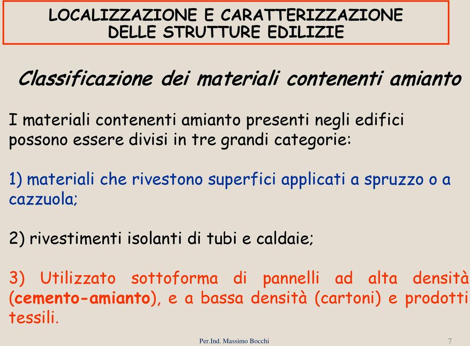 che rivestono superfici applicati a spruzzo o a cazzuola; 2) rivestimenti isolanti di tubi e caldaie; 3)