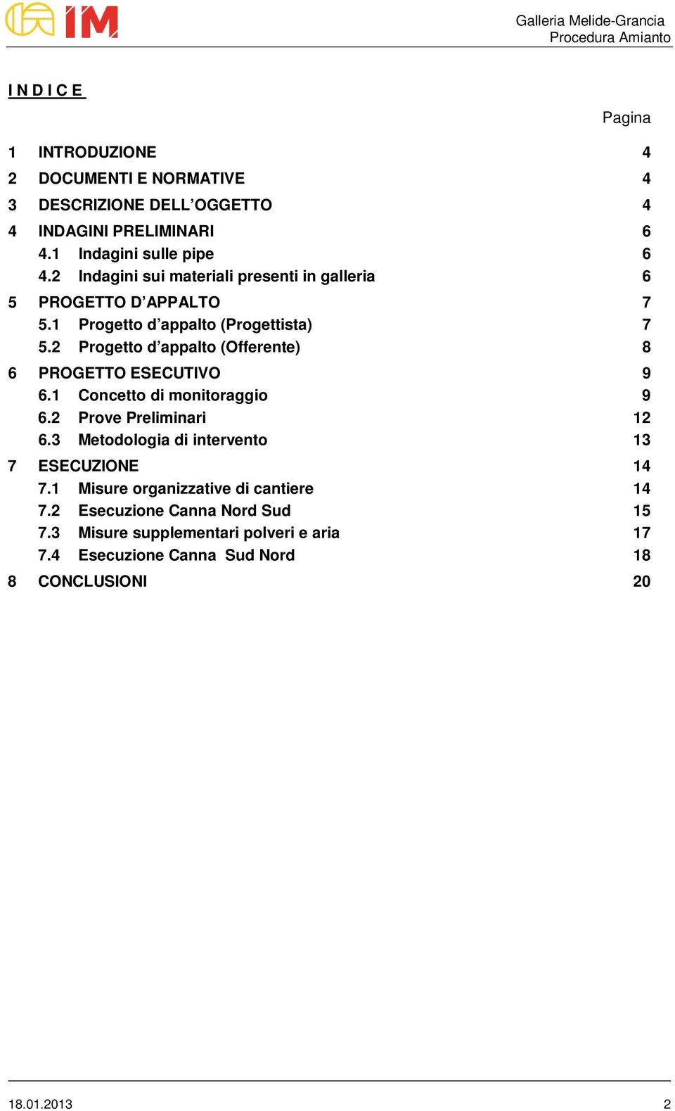 2 Progetto d appalto (Offerente) 8 6 PROGETTO ESECUTIVO 9 6.1 Concetto di monitoraggio 9 6.2 Prove Preliminari 12 6.