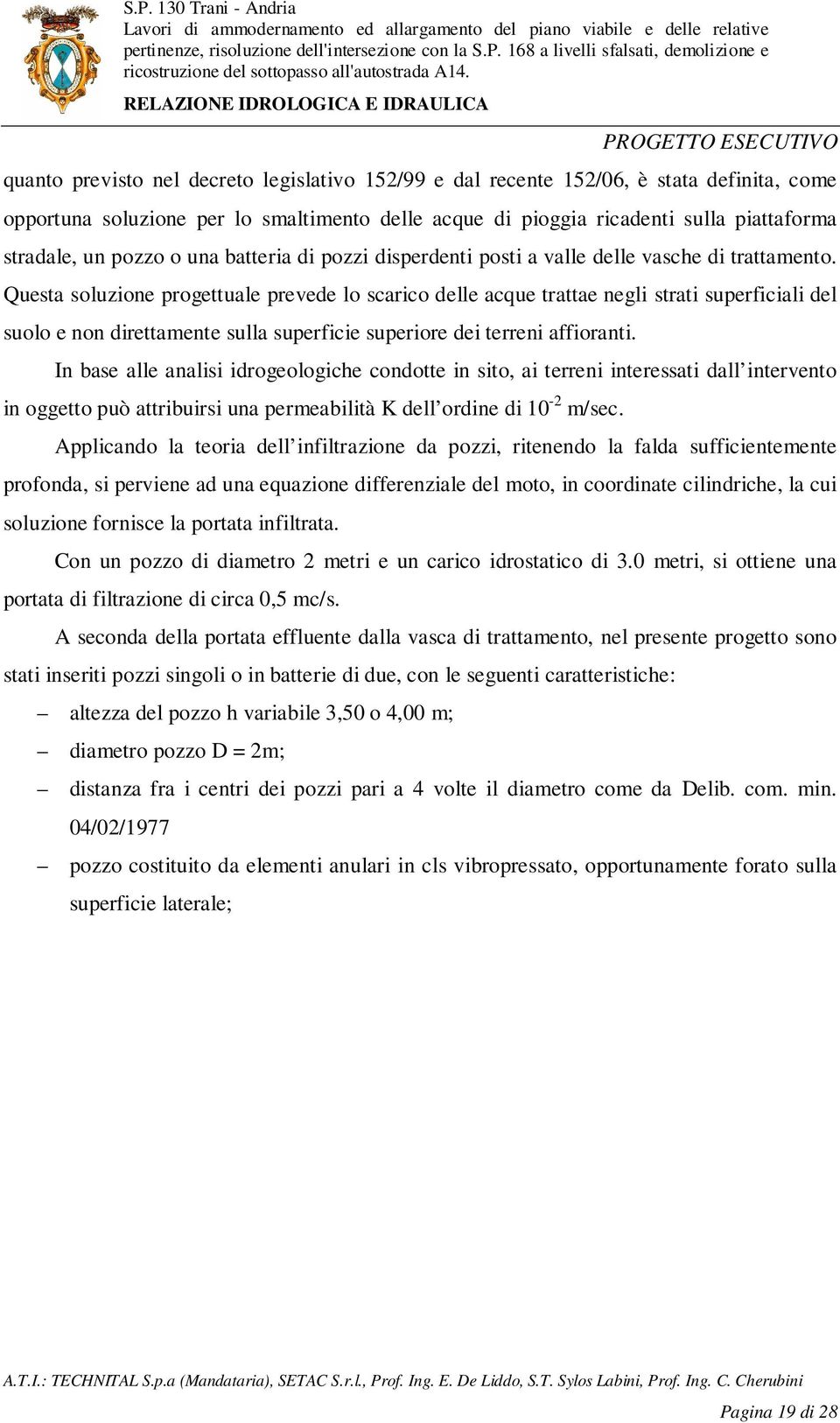 Questa soluzione progettuale prevede lo scarico delle acque trattae negli strati superficiali del suolo e non direttamente sulla superficie superiore dei terreni affioranti.