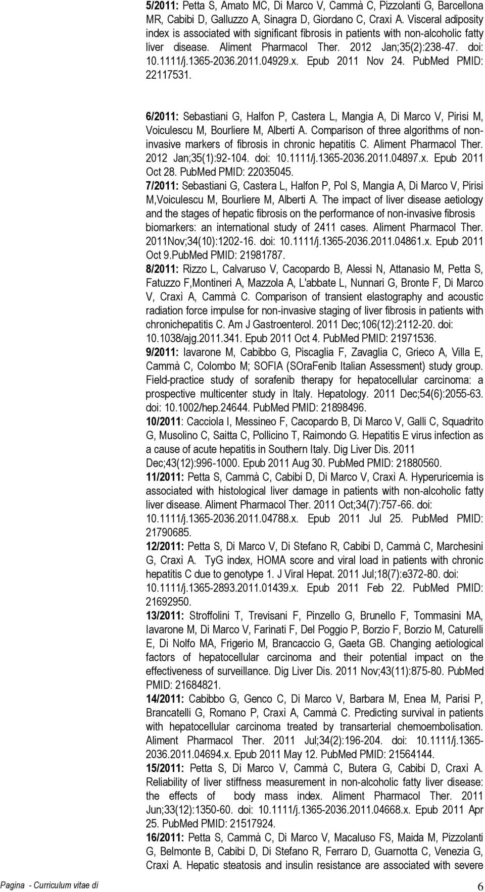 x. Epub 2011 Nov 24. PubMed PMID: 22117531. 6/2011: Sebastiani G, Halfon P, Castera L, Mangia A, Di Marco V, Pirisi M, Voiculescu M, Bourliere M, Alberti A.