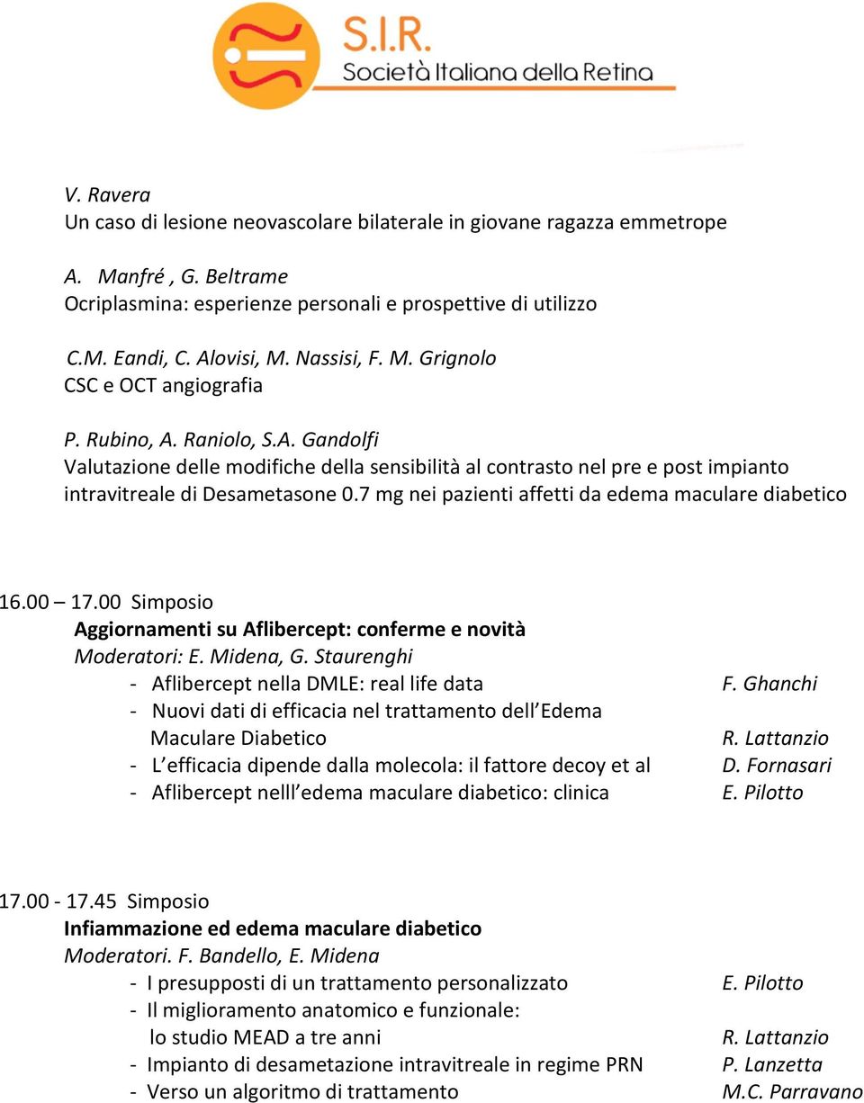 7 mg nei pazienti affetti da edema maculare diabetico 16.00 17.00 Simposio Aggiornamenti su Aflibercept: conferme e novità Moderatori: E. Midena, G.