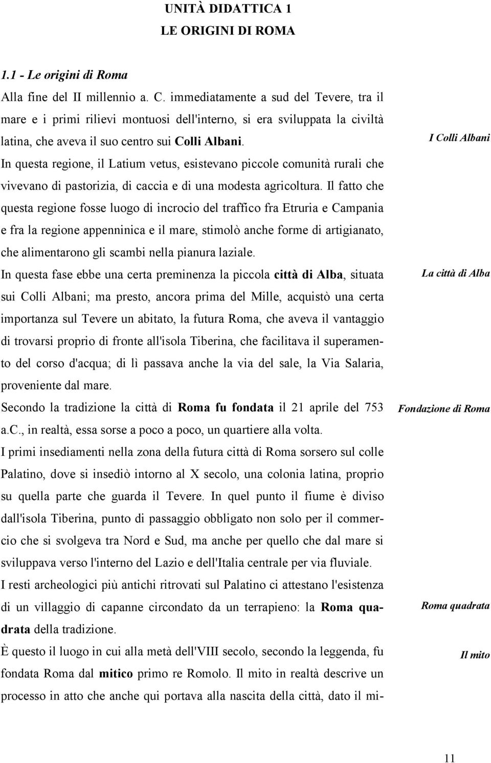 In questa regione, il Latium vetus, esistevano piccole comunità rurali che vivevano di pastorizia, di caccia e di una modesta agricoltura.